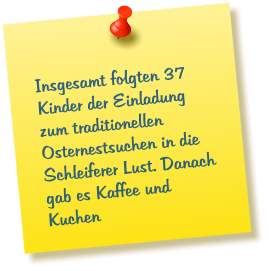 Insgesamt folgten 37 Kinder der Einladung zum traditionellen Osternestsuchen in die Schleiferer Lust. Danach gab es Kaffee und Kuchen