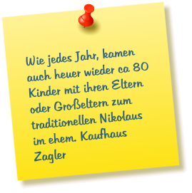 Wie jedes Jahr, kamen auch heuer wieder ca 80 Kinder mit ihren Eltern oder Großeltern zum traditionellen Nikolaus im ehem. Kaufhaus Zagler